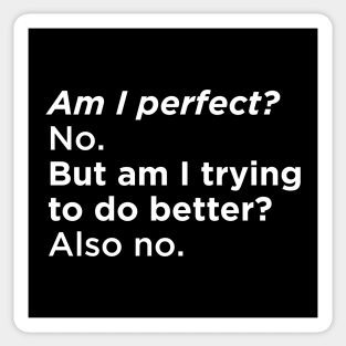 Am I perfect? No. But am I trying to do better? Also No. Sticker